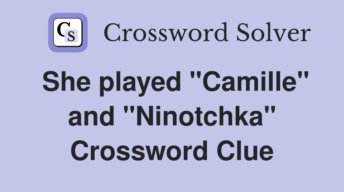 She played "Camille" and "Ninotchka" Crossword Clue Answers